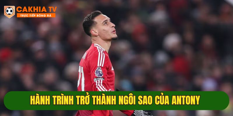 hanh trinh buoc ngoat lon trong su nghiep antony