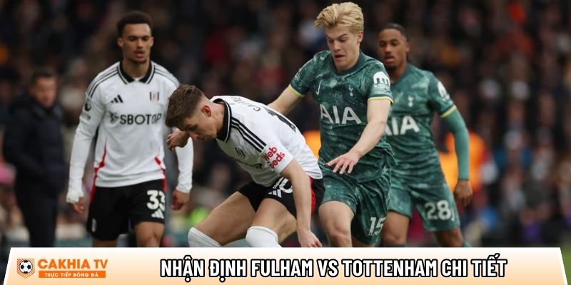 nhan dinh fulham vs tottenham chi tiet
