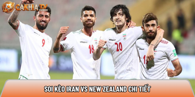 Soi kèo Iran vs New Zealand chi tiết 