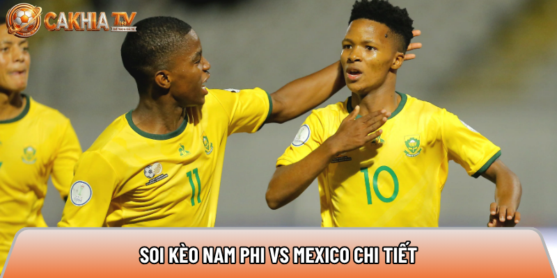 Soi kèo Mexico vs Nam Phi chi tiết 